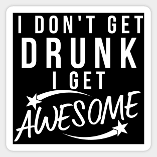 I Don't Get Drunk I Get Awesome. Funny Drinking Saying. White Sticker